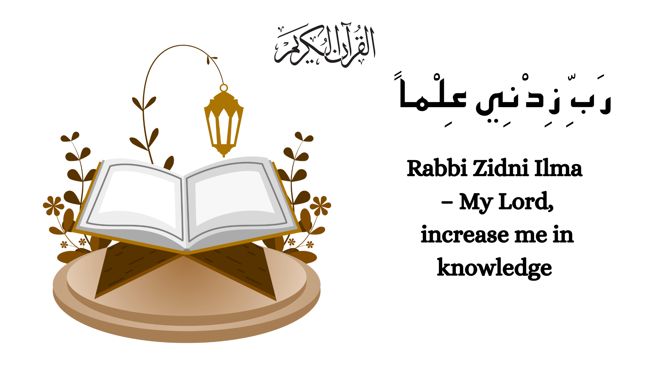 Rabbi Zidni Ilma – My Lord, increase me in knowledge - رَبِّ زِدْنِي عِلْماً